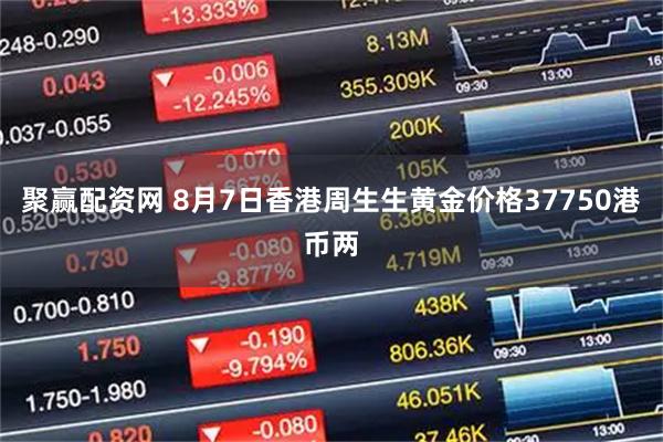 聚赢配资网 8月7日香港周生生黄金价格37750港币两