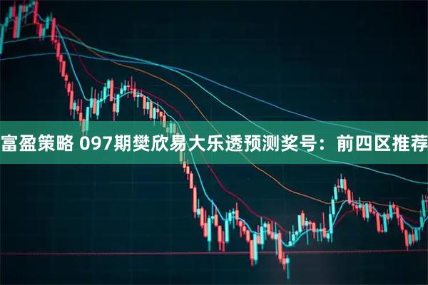 富盈策略 097期樊欣易大乐透预测奖号：前四区推荐